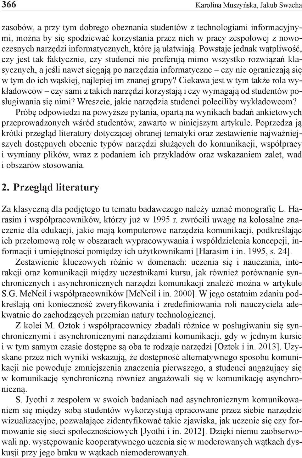 Powstaje jednak wątpliwość, czy jest tak faktycznie, czy studenci nie preferują mimo wszystko rozwiązań klasycznych, a jeśli nawet sięgają po narzędzia informatyczne czy nie ograniczają się w tym do