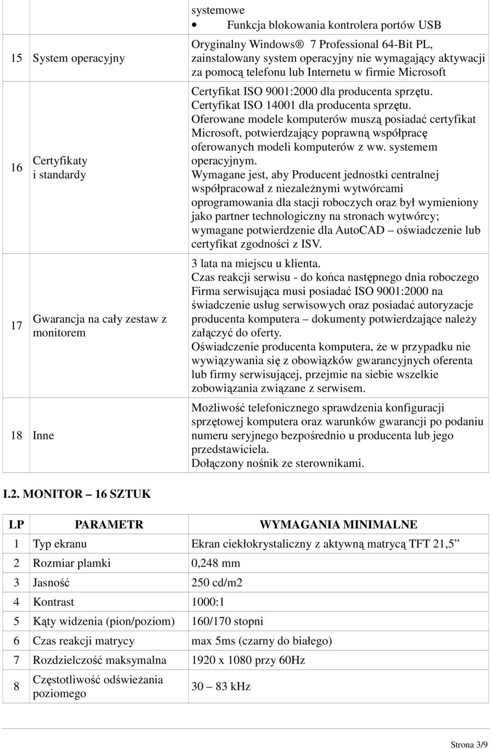 Certyfikat ISO 14001 dla producenta sprzętu. Oferowane modele komputerów muszą posiadać certyfikat Microsoft, potwierdzający poprawną współpracę oferowanych modeli komputerów z ww.