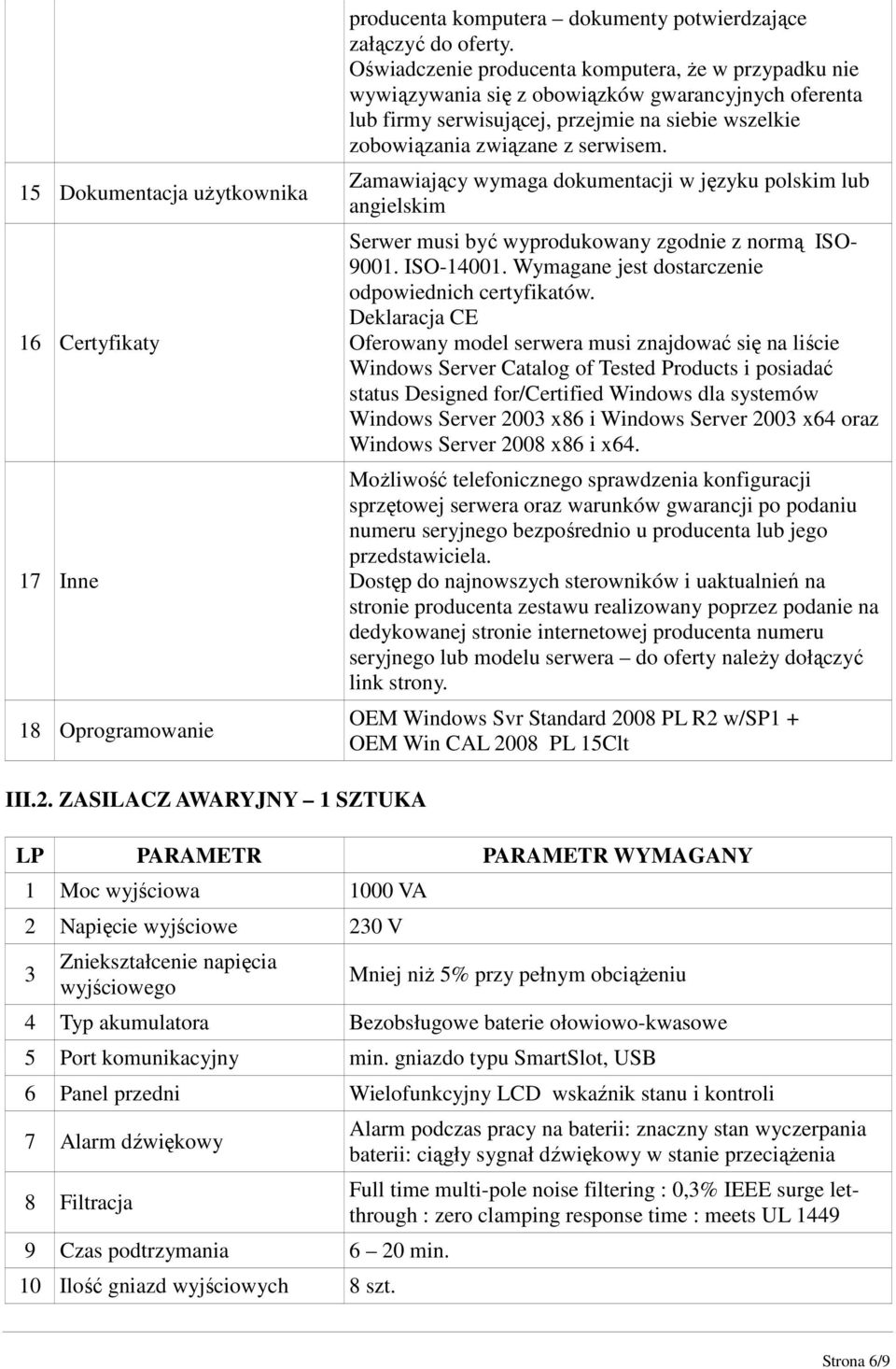 Zamawiający wymaga dokumentacji w języku polskim lub angielskim Serwer musi być wyprodukowany zgodnie z normą ISO- 9001. ISO-14001. Wymagane jest dostarczenie odpowiednich certyfikatów.