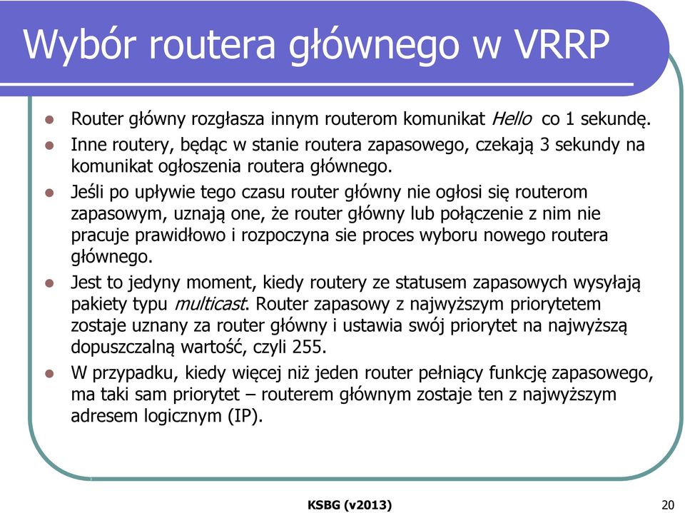 Jeśli po upływie tego czasu router główny nie ogłosi się routerom zapasowym, uznają one, że router główny lub połączenie z nim nie pracuje prawidłowo i rozpoczyna sie proces wyboru nowego routera