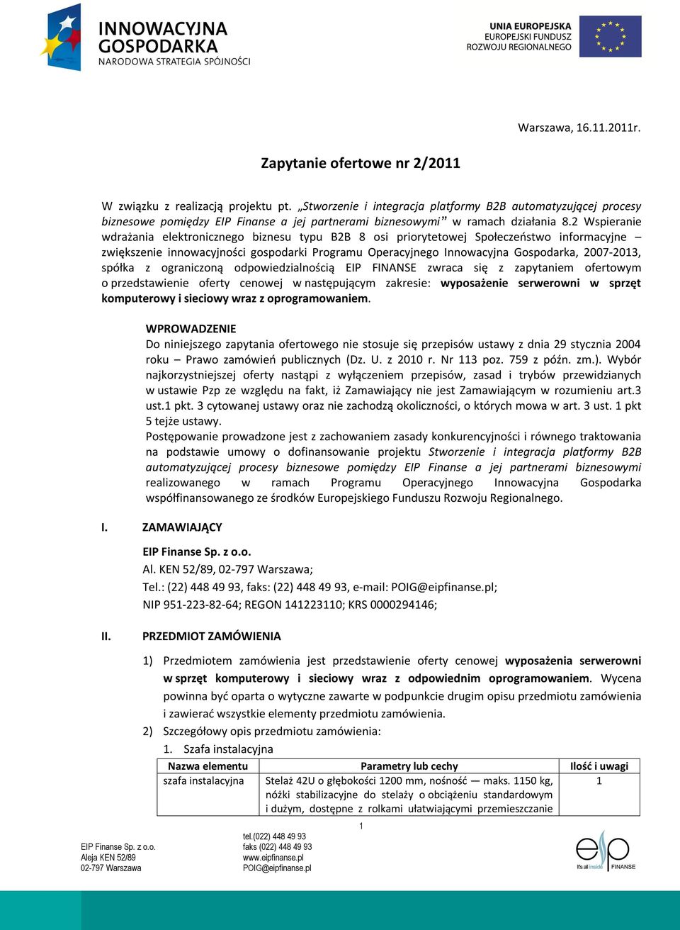 2 Wspieranie wdrażania elektronicznego biznesu typu B2B 8 osi priorytetowej Społeczeństwo informacyjne zwiększenie innowacyjności gospodarki Programu Operacyjnego Innowacyjna Gospodarka, 2007-203,