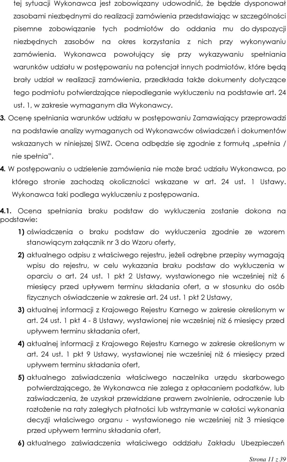 Wykonawca powołujący się przy wykazywaniu spełniania warunków udziału w postępowaniu na potencjał innych podmiotów, które będą brały udział w realizacji zamówienia, przedkłada także dokumenty