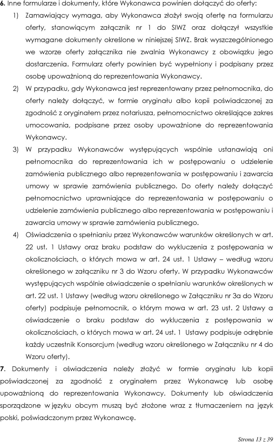 Formularz oferty powinien być wypełniony i podpisany przez osobę upoważnioną do reprezentowania Wykonawcy.