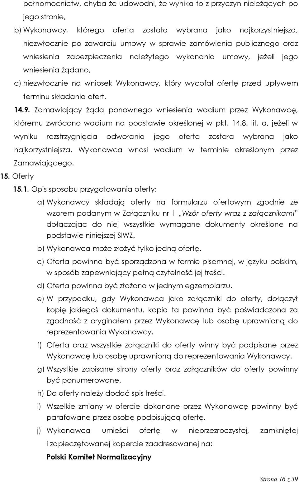 składania ofert. 14.9. Zamawiający żąda ponownego wniesienia wadium przez Wykonawcę, któremu zwrócono wadium na podstawie określonej w pkt. 14.8. lit.