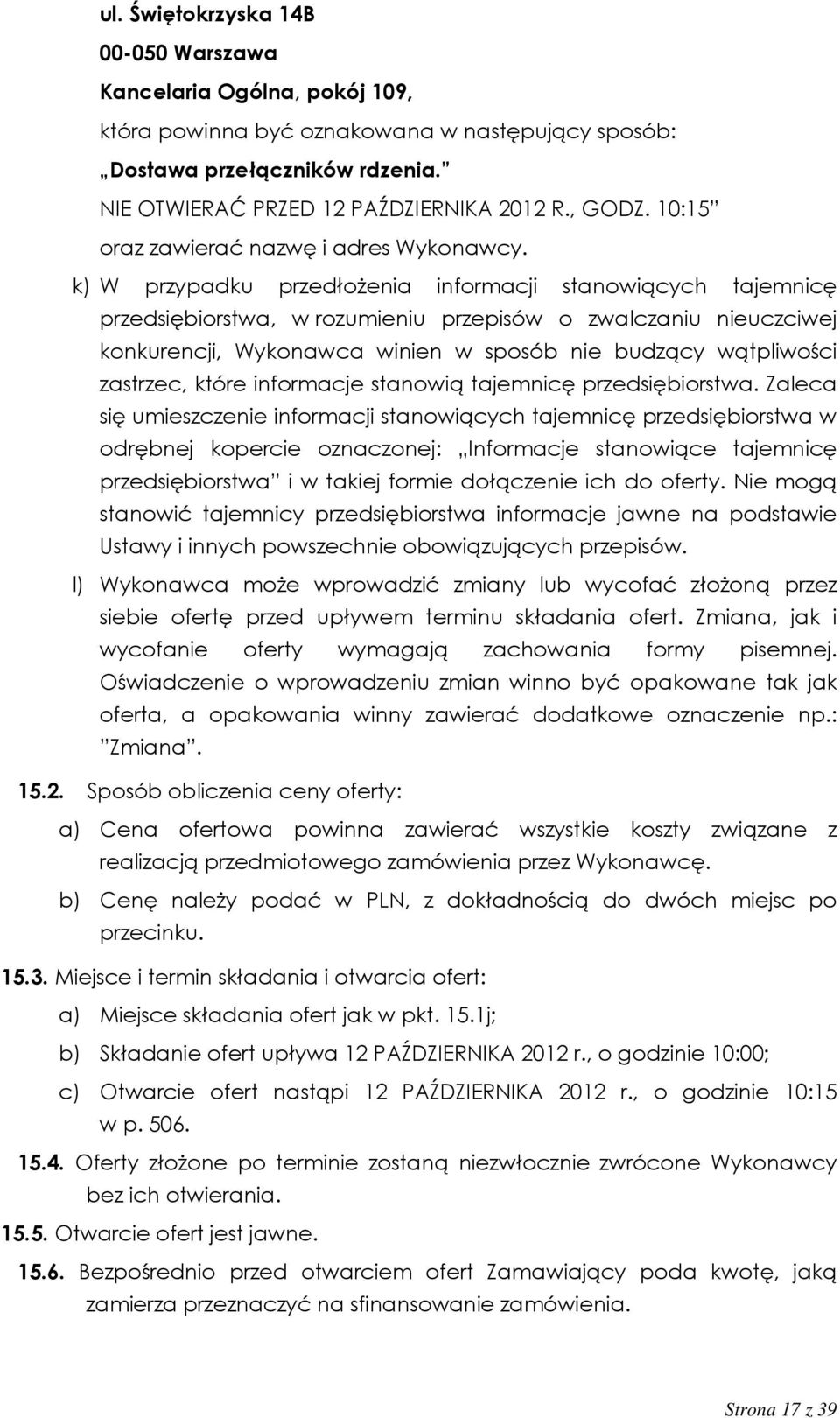 k) W przypadku przedłożenia informacji stanowiących tajemnicę przedsiębiorstwa, w rozumieniu przepisów o zwalczaniu nieuczciwej konkurencji, Wykonawca winien w sposób nie budzący wątpliwości