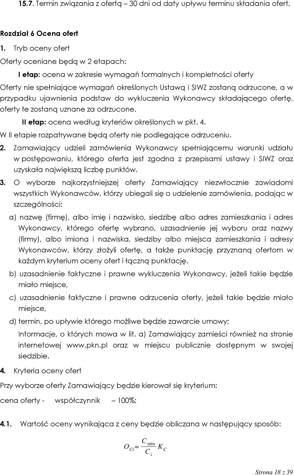 przypadku ujawnienia podstaw do wykluczenia Wykonawcy składającego ofertę, oferty te zostaną uznane za odrzucone. II etap: ocena według kryteriów określonych w pkt. 4.