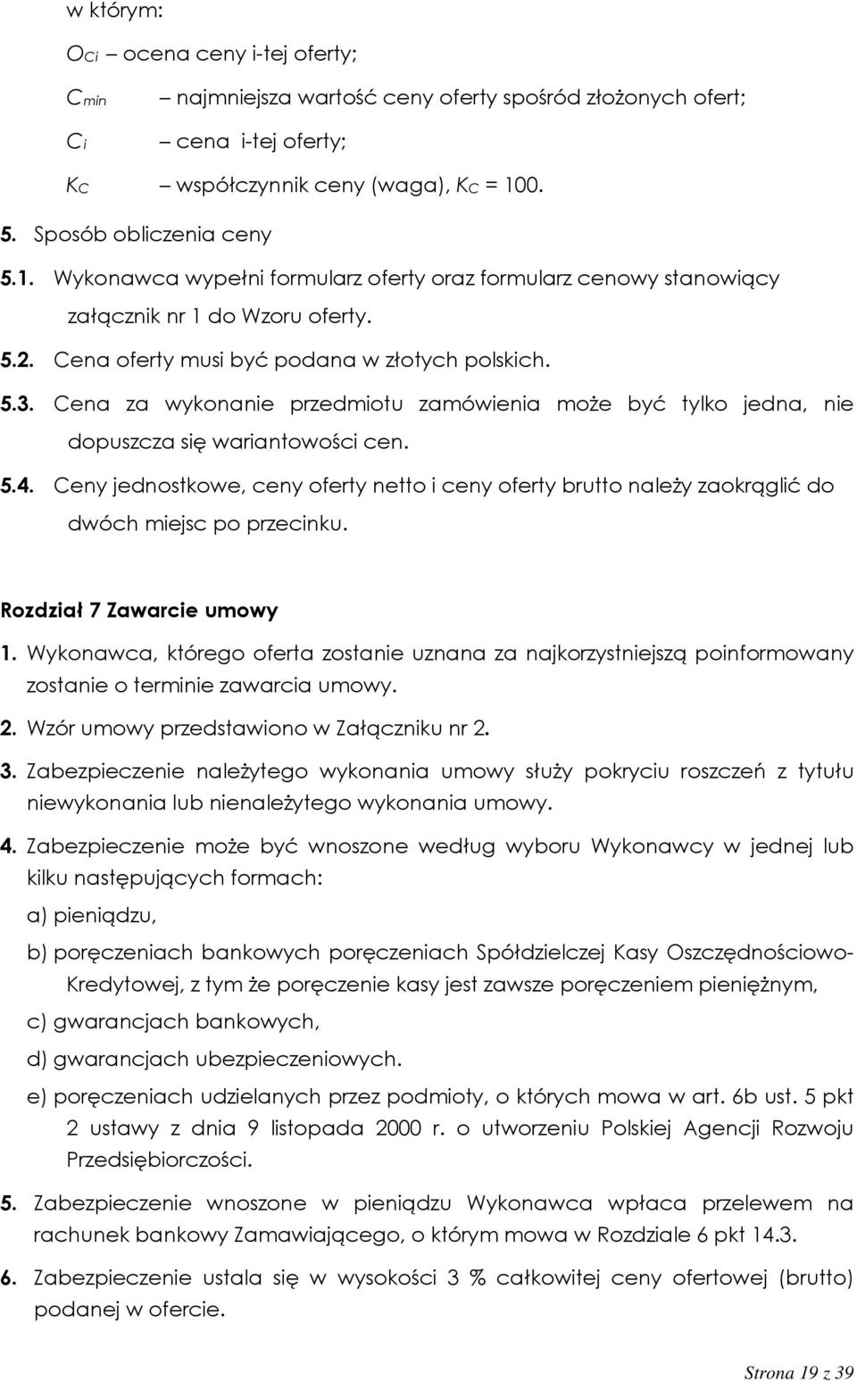 Cena za wykonanie przedmiotu zamówienia może być tylko jedna, nie dopuszcza się wariantowości cen. 5.4.