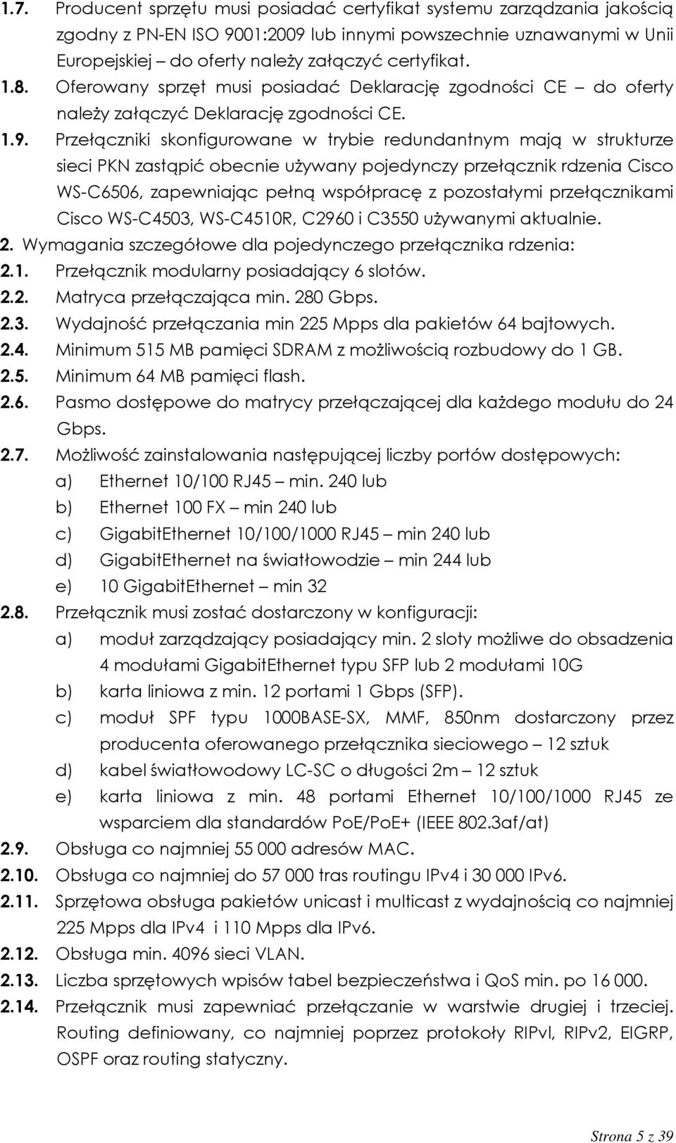 Przełączniki skonfigurowane w trybie redundantnym mają w strukturze sieci PKN zastąpić obecnie używany pojedynczy przełącznik rdzenia Cisco WS-C6506, zapewniając pełną współpracę z pozostałymi