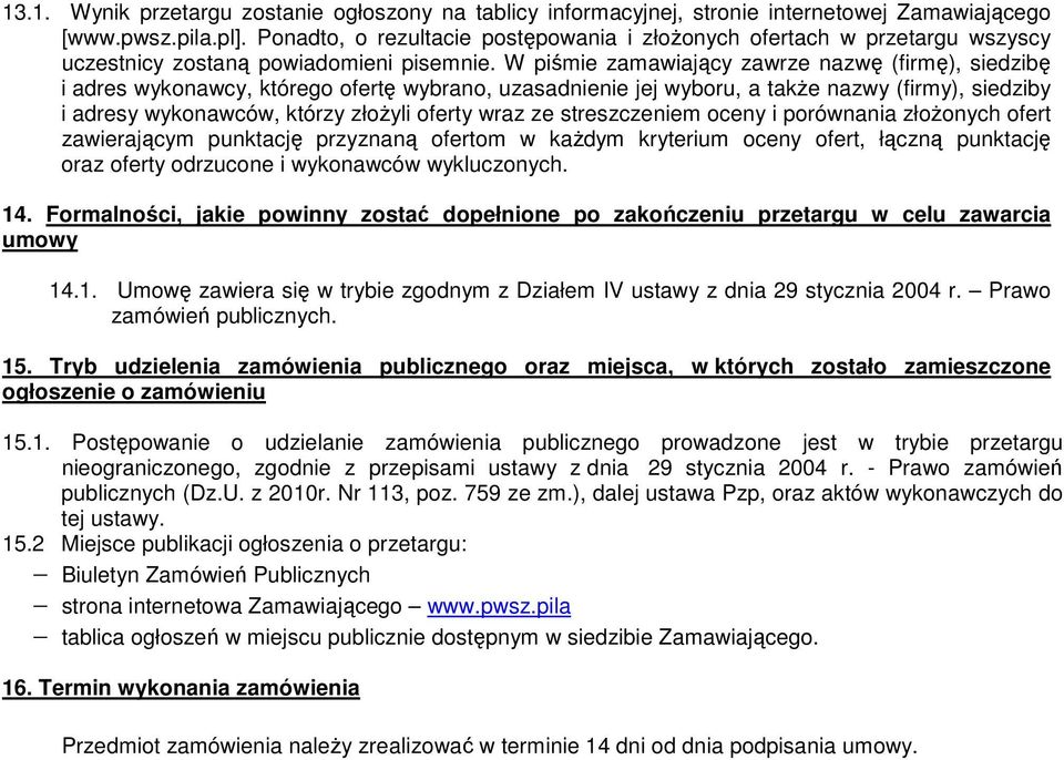 W piśmie zamawiający zawrze nazwę (firmę), siedzibę i adres wykonawcy, którego ofertę wybrano, uzasadnienie jej wyboru, a takŝe nazwy (firmy), siedziby i adresy wykonawców, którzy złoŝyli oferty wraz