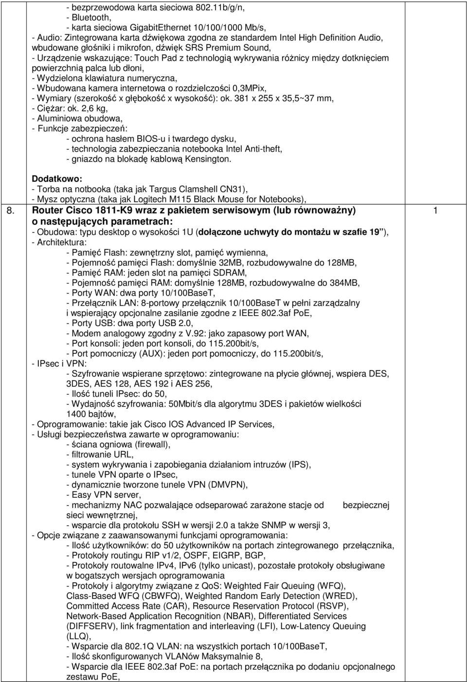 SRS Premium Sound, - Urządzenie wskazujące: Touch Pad z technologią wykrywania róŝnicy między dotknięciem powierzchnią palca lub dłoni, - Wydzielona klawiatura numeryczna, - Wbudowana kamera