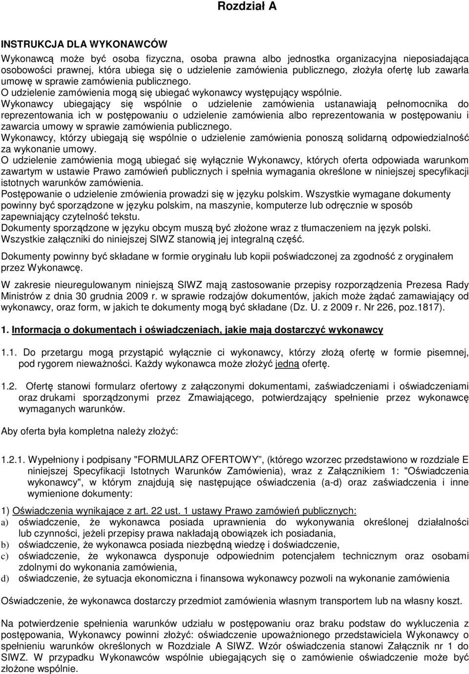 Wykonawcy ubiegający się wspólnie o udzielenie zamówienia ustanawiają pełnomocnika do reprezentowania ich w postępowaniu o udzielenie zamówienia albo reprezentowania w postępowaniu i zawarcia umowy w