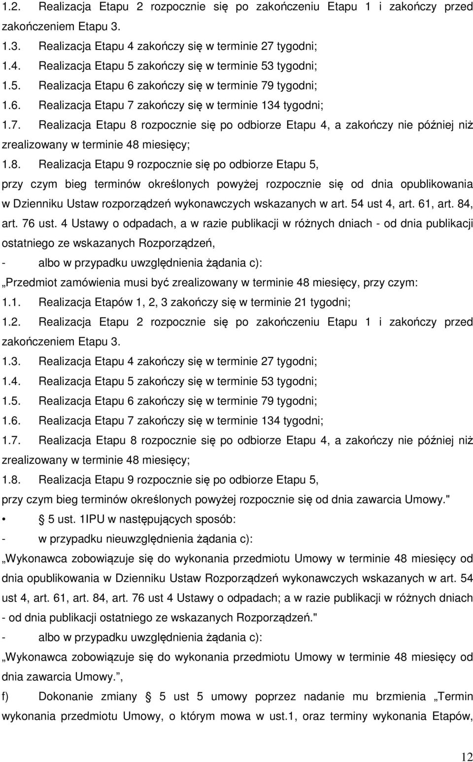 8. Realizacja Etapu 9 rozpocznie się po odbiorze Etapu 5, przy czym bieg terminów określonych powyżej rozpocznie się od dnia opublikowania w Dzienniku Ustaw rozporządzeń wykonawczych wskazanych w art.