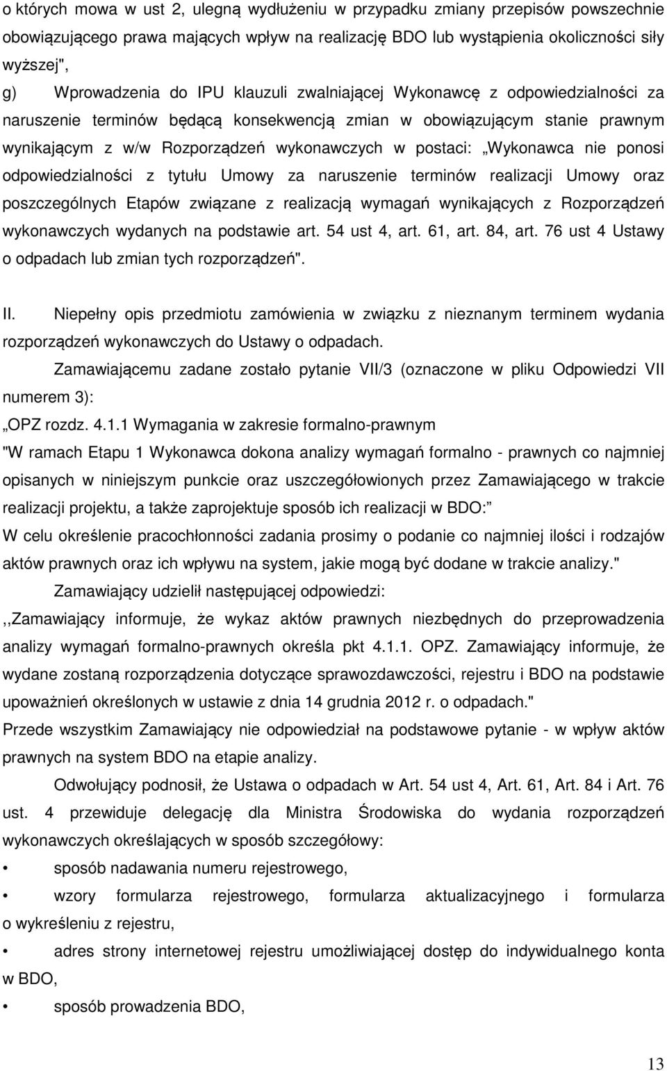 Wykonawca nie ponosi odpowiedzialności z tytułu Umowy za naruszenie terminów realizacji Umowy oraz poszczególnych Etapów związane z realizacją wymagań wynikających z Rozporządzeń wykonawczych