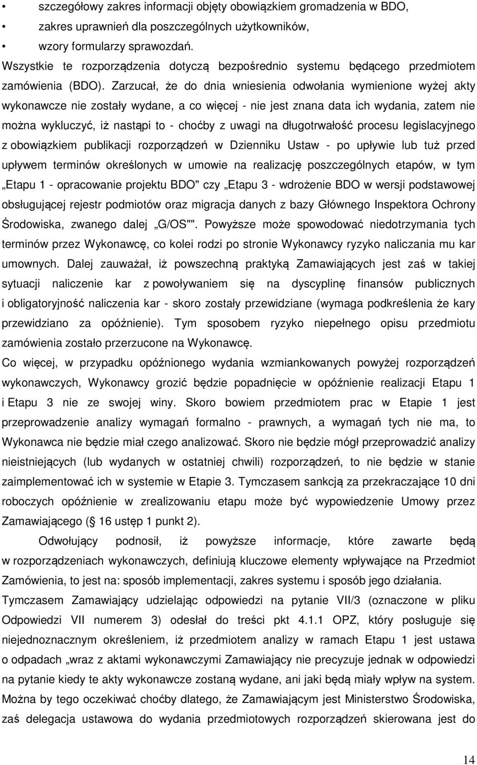 Zarzucał, że do dnia wniesienia odwołania wymienione wyżej akty wykonawcze nie zostały wydane, a co więcej - nie jest znana data ich wydania, zatem nie można wykluczyć, iż nastąpi to - choćby z uwagi