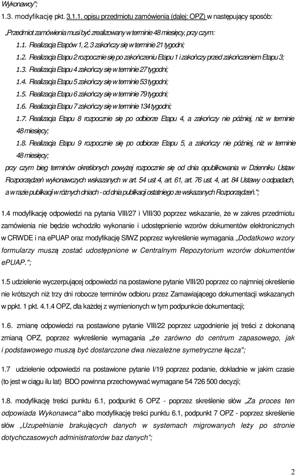 5. Realizacja Etapu 6 zakończy się w terminie 79 tygodni; 1.6. Realizacja Etapu 7 zakończy się w terminie 134 tygodni; 1.7. Realizacja Etapu 8 rozpocznie się po odbiorze Etapu 4, a zakończy nie później, niż w terminie 48 miesięcy; 1.