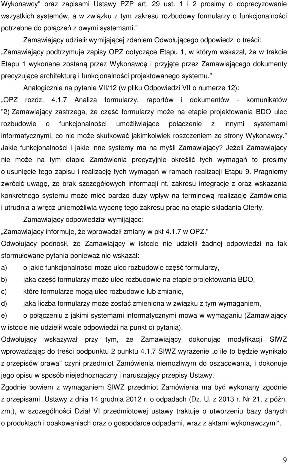 " Zamawiający udzielił wymijającej zdaniem Odwołującego odpowiedzi o treści: Zamawiający podtrzymuje zapisy OPZ dotyczące Etapu 1, w którym wskazał, że w trakcie Etapu 1 wykonane zostaną przez