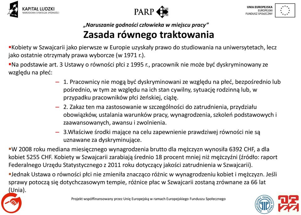 Pracownicy nie mogą być dyskryminowani ze względu na płeć, bezpośrednio lub pośrednio, w tym ze względu na ich stan cywilny, sytuację rodzinną lub, w przypadku pracowników płci żeńskiej, ciążę. 2.