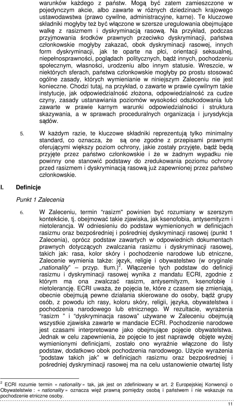 Na przykład, podczas przyjmowania środków prawnych przeciwko dyskryminacji, państwa członkowskie mogłyby zakazać, obok dyskryminacji rasowej, innych form dyskryminacji, jak te oparte na płci,