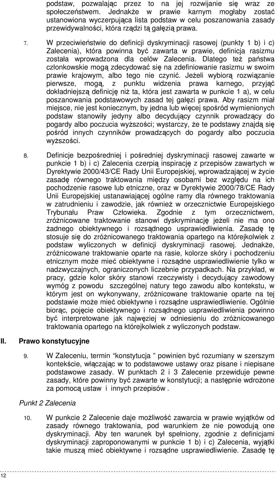 W przeciwieństwie do definicji dyskryminacji rasowej (punkty 1 b) i c) Zalecenia), która powinna być zawarta w prawie, definicja rasizmu została wprowadzona dla celów Zalecenia.