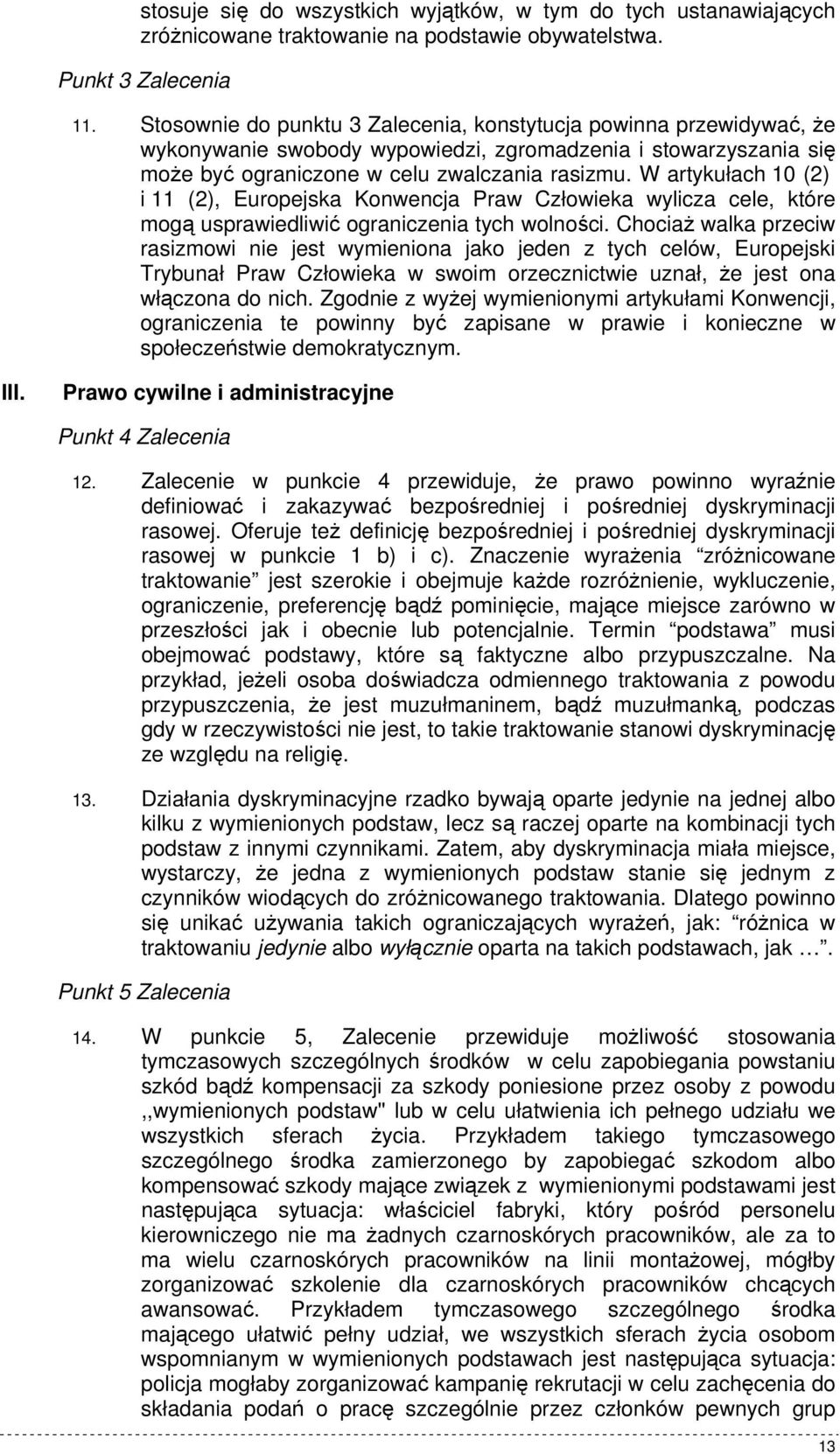 W artykułach 10 (2) i 11 (2), Europejska Konwencja Praw Człowieka wylicza cele, które mogą usprawiedliwić ograniczenia tych wolności.