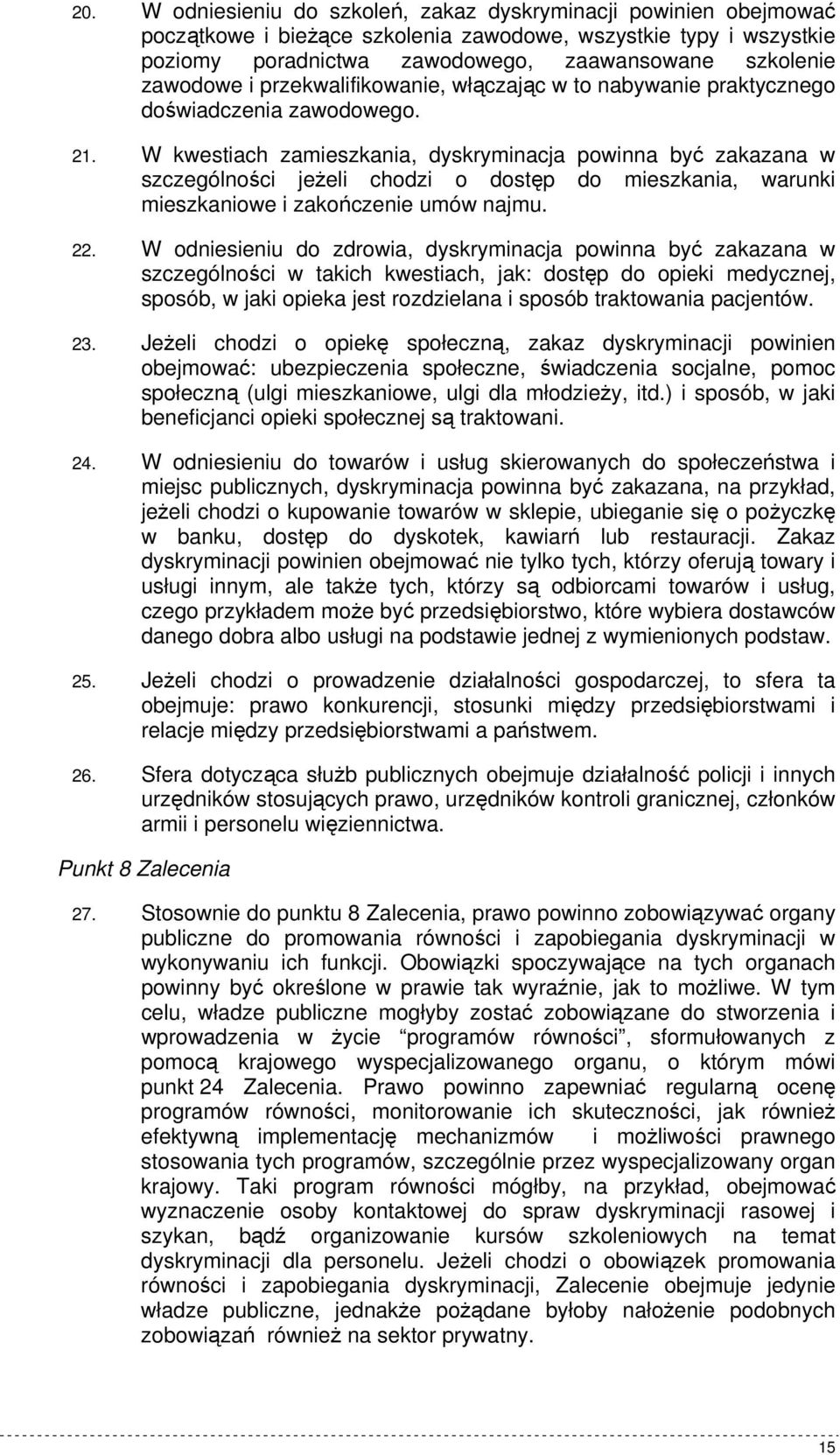 W kwestiach zamieszkania, dyskryminacja powinna być zakazana w szczególności jeŝeli chodzi o dostęp do mieszkania, warunki mieszkaniowe i zakończenie umów najmu. 22.