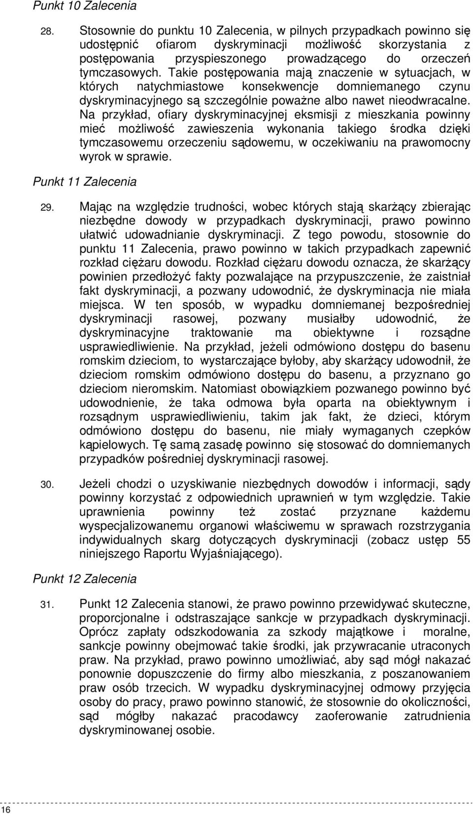 Takie postępowania mają znaczenie w sytuacjach, w których natychmiastowe konsekwencje domniemanego czynu dyskryminacyjnego są szczególnie powaŝne albo nawet nieodwracalne.