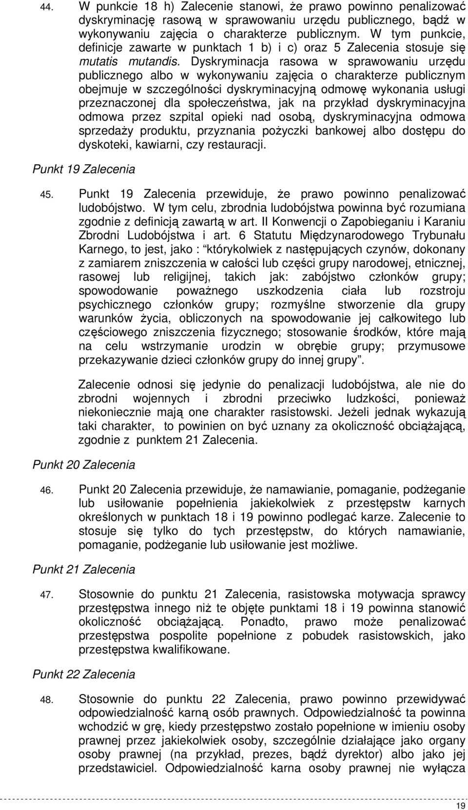 Dyskryminacja rasowa w sprawowaniu urzędu publicznego albo w wykonywaniu zajęcia o charakterze publicznym obejmuje w szczególności dyskryminacyjną odmowę wykonania usługi przeznaczonej dla