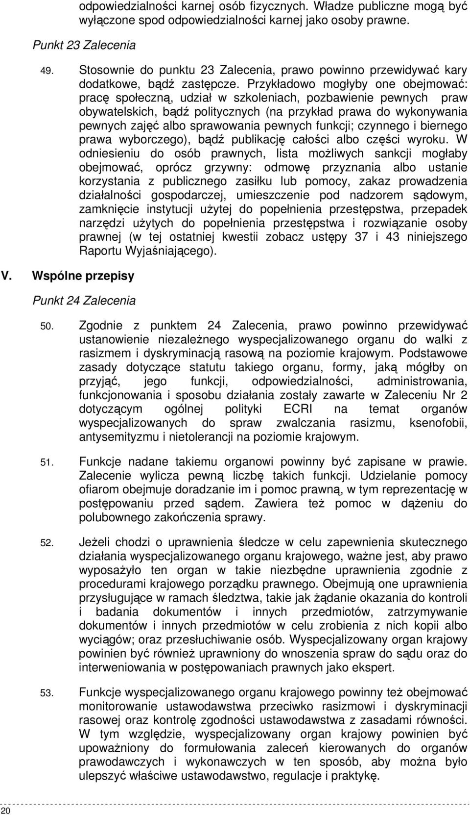 Przykładowo mogłyby one obejmować: pracę społeczną, udział w szkoleniach, pozbawienie pewnych praw obywatelskich, bądź politycznych (na przykład prawa do wykonywania pewnych zajęć albo sprawowania