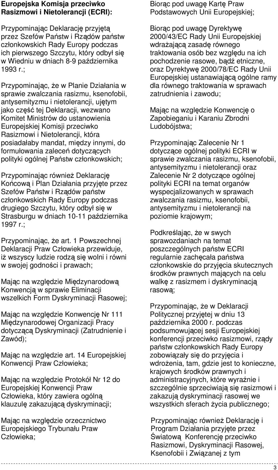 ; Przypominając, Ŝe w Planie Działania w sprawie zwalczania rasizmu, ksenofobii, antysemityzmu i nietolerancji, ujętym jako część tej Deklaracji, wezwano Komitet Ministrów do ustanowienia