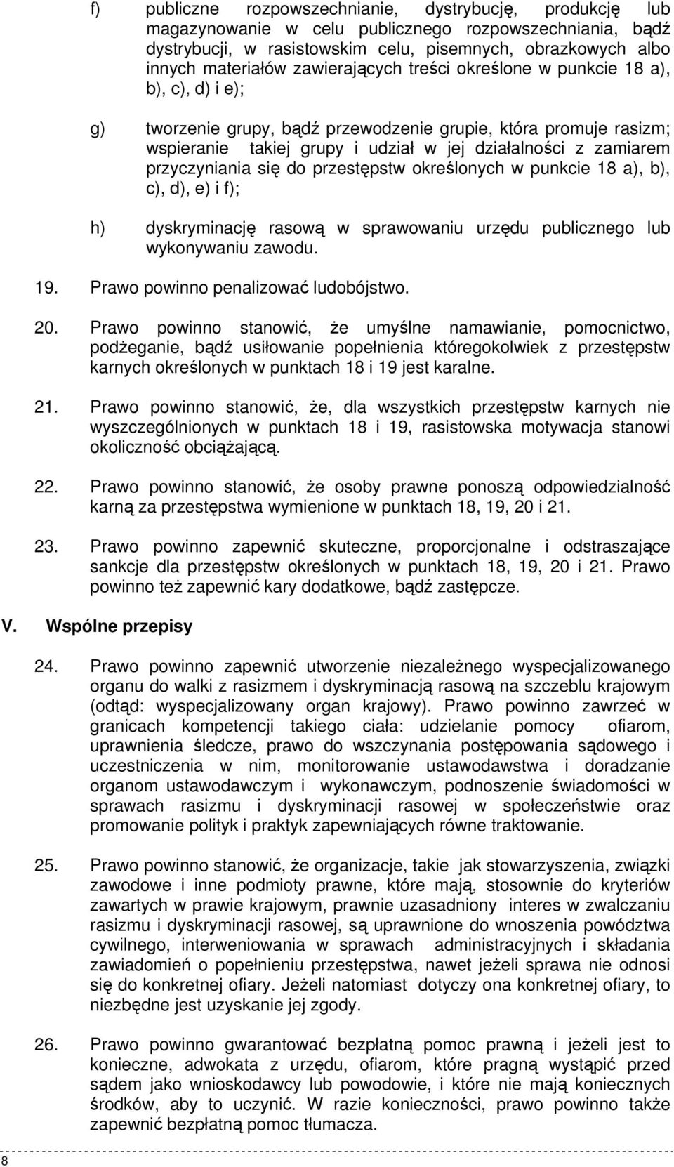 przyczyniania się do przestępstw określonych w punkcie 18 a), b), c), d), e) i f); h) dyskryminację rasową w sprawowaniu urzędu publicznego lub wykonywaniu zawodu. 19.