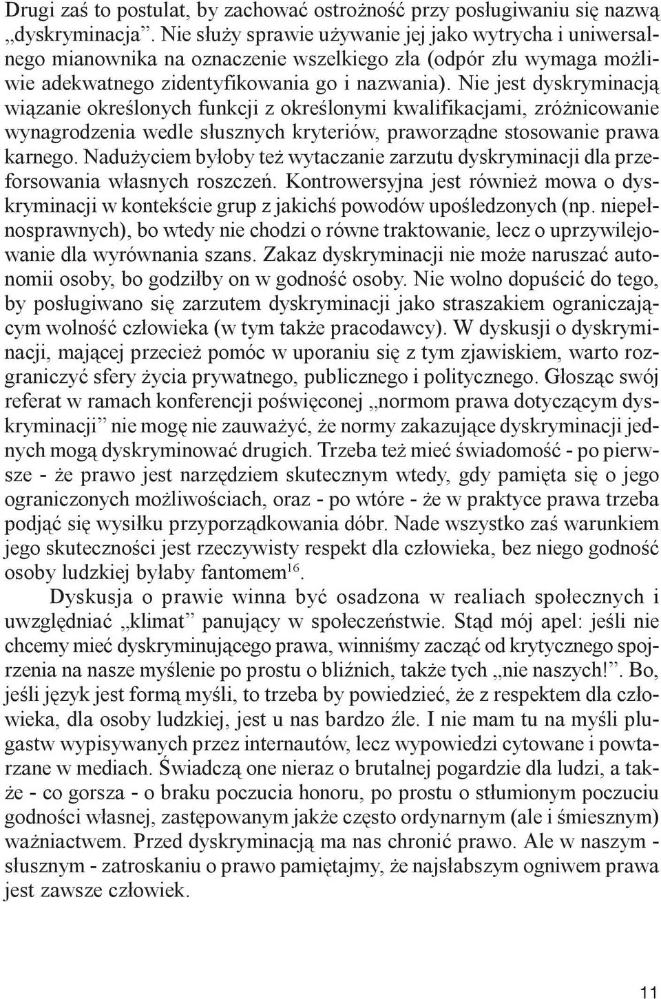 Nie jest dyskryminacj¹ wi¹zanie okreœlonych funkcji z okreœlonymi kwalifikacjami, zró nicowanie wynagrodzenia wedle s³usznych kryteriów, praworz¹dne stosowanie prawa karnego.