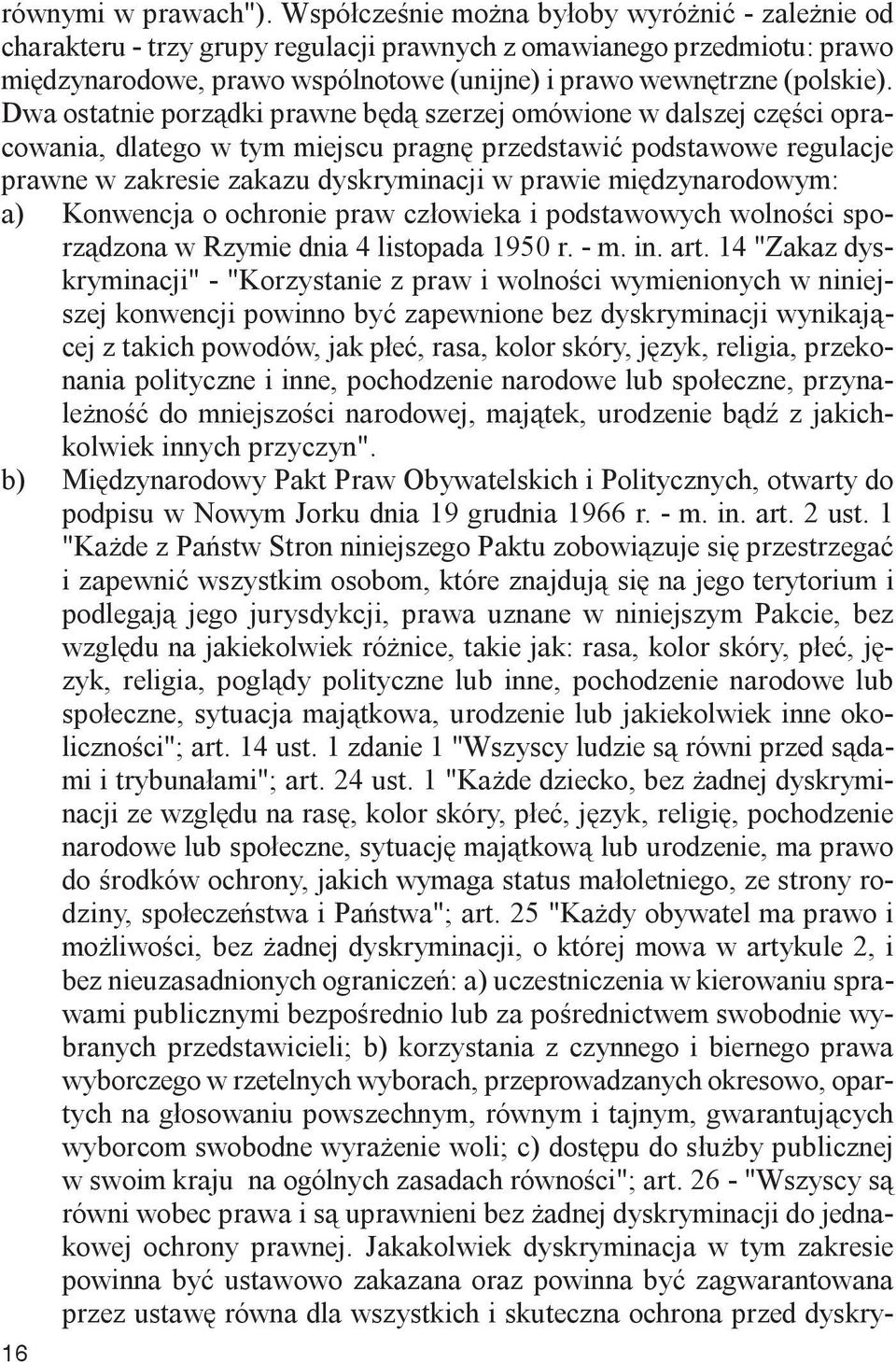 Dwa ostatnie porz¹dki prawne bêd¹ szerzej omówione w dalszej czêœci opracowania, dlatego w tym miejscu pragnê przedstawiæ podstawowe regulacje prawne w zakresie zakazu dyskryminacji w prawie