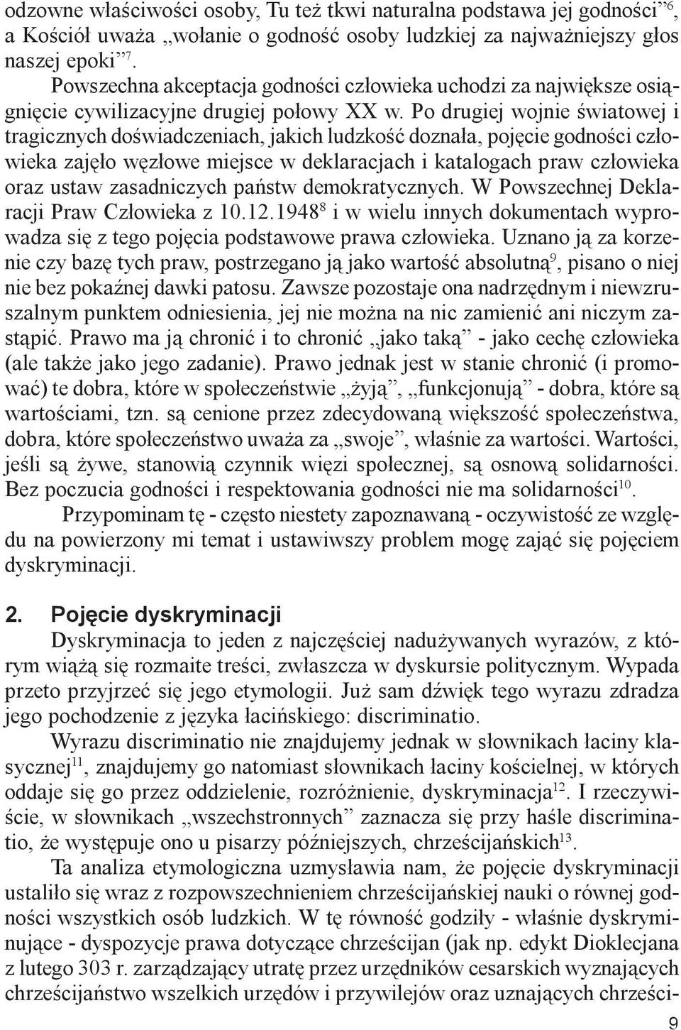 Po drugiej wojnie œwiatowej i tragicznych doœwiadczeniach, jakich ludzkoœæ dozna³a, pojêcie godnoœci cz³owieka zajê³o wêz³owe miejsce w deklaracjach i katalogach praw cz³owieka oraz ustaw