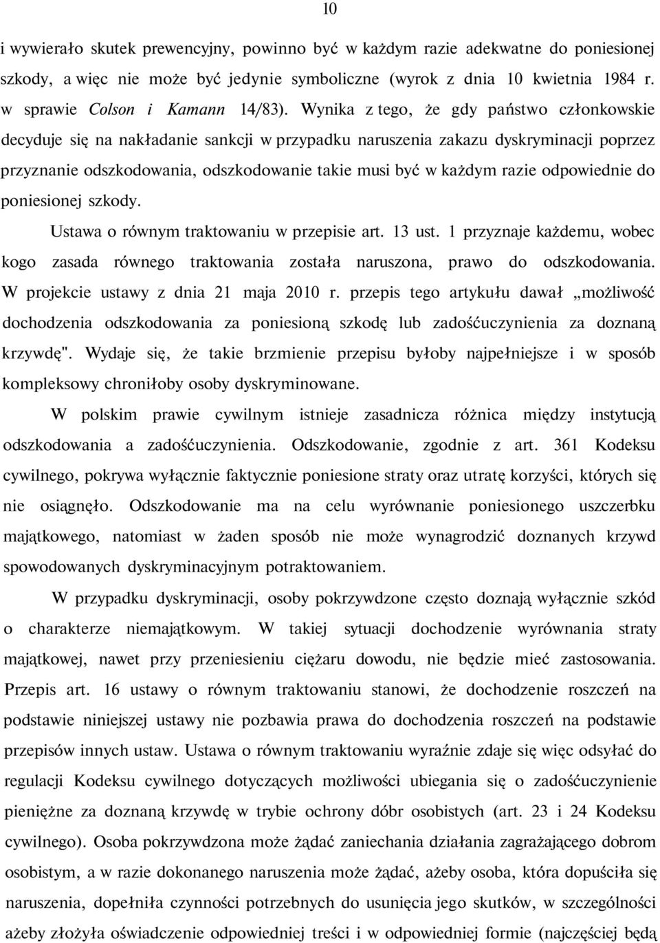 Wynika z tego, że gdy państwo członkowskie decyduje się na nakładanie sankcji w przypadku naruszenia zakazu dyskryminacji poprzez przyznanie odszkodowania, odszkodowanie takie musi być w każdym razie