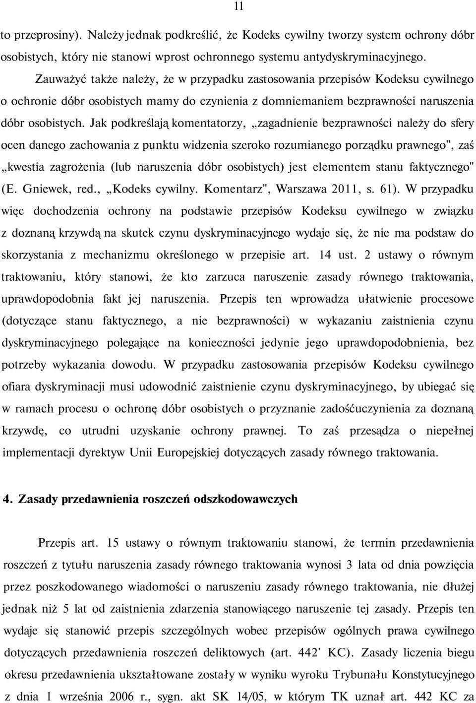 Jak podkreślają komentatorzy, zagadnienie bezprawności należy do sfery ocen danego zachowania z punktu widzenia szeroko rozumianego porządku prawnego", zaś kwestia zagrożenia (lub naruszenia dóbr