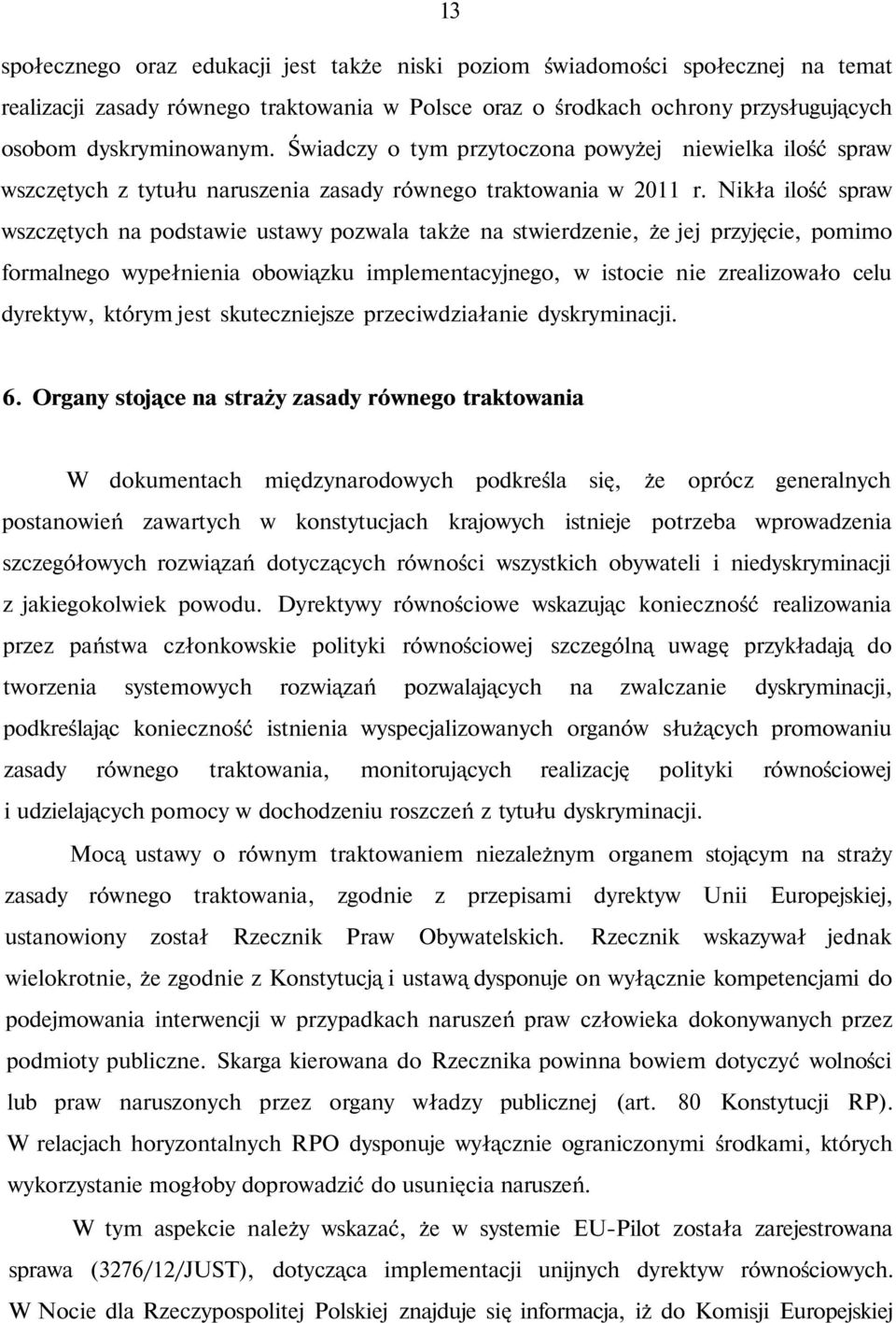 Nikła ilość spraw wszczętych na podstawie ustawy pozwala także na stwierdzenie, że jej przyjęcie, pomimo formalnego wypełnienia obowiązku implementacyjnego, w istocie nie zrealizowało celu dyrektyw,