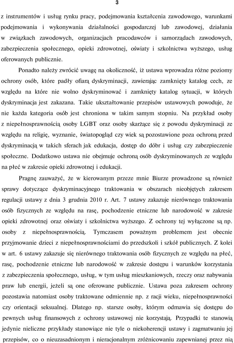 Ponadto należy zwrócić uwagę na okoliczność, iż ustawa wprowadza różne poziomy ochrony osób, które padły ofiarą dyskryminacji, zawierając zamknięty katalog cech, ze względu na które nie wolno