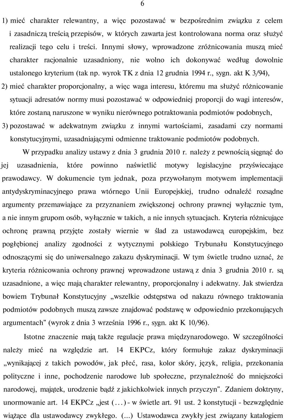 akt K 3/94), 2) mieć charakter proporcjonalny, a więc waga interesu, któremu ma służyć różnicowanie sytuacji adresatów normy musi pozostawać w odpowiedniej proporcji do wagi interesów, które zostaną