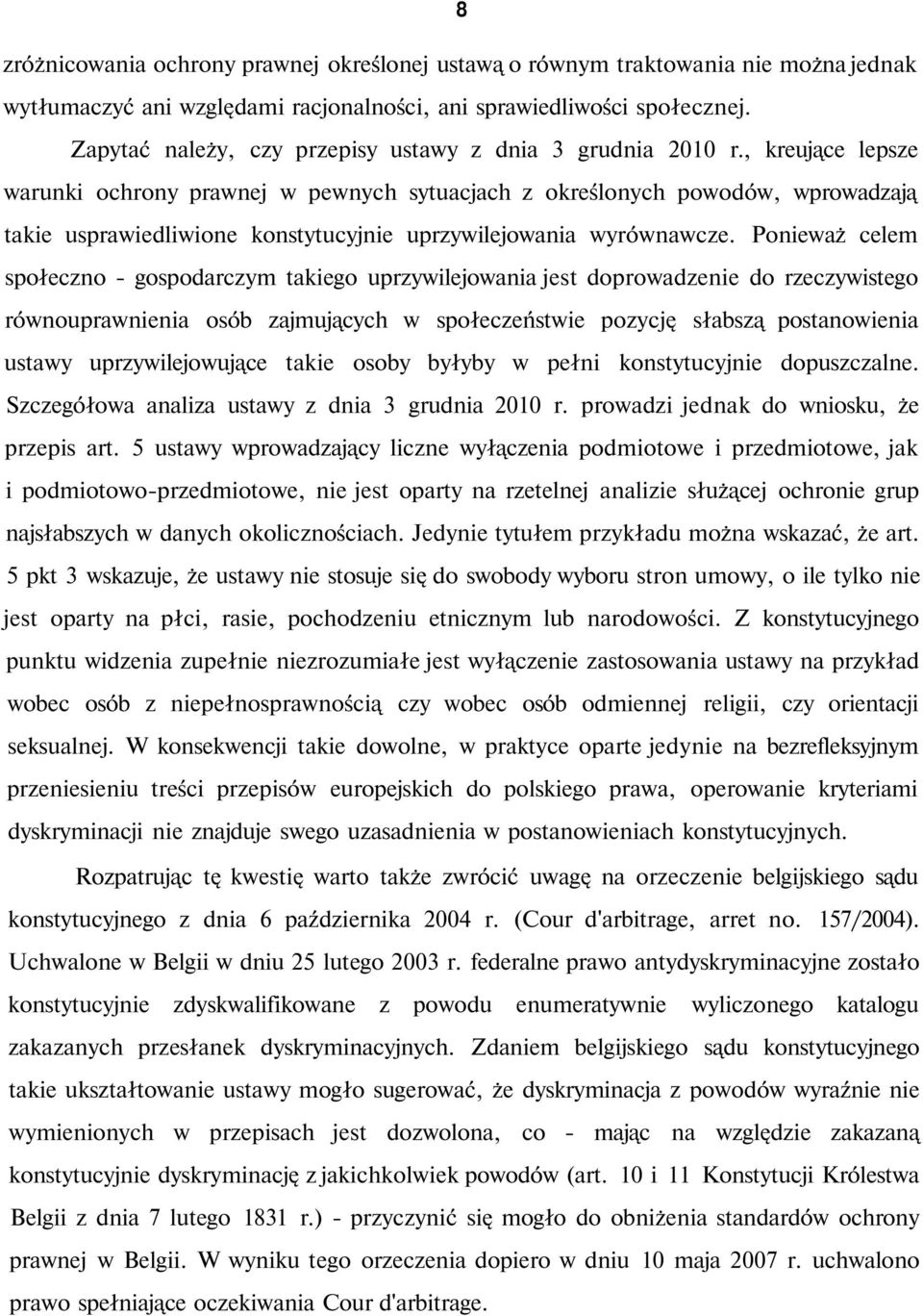 , kreujące lepsze warunki ochrony prawnej w pewnych sytuacjach z określonych powodów, wprowadzają takie usprawiedliwione konstytucyjnie uprzywilejowania wyrównawcze.