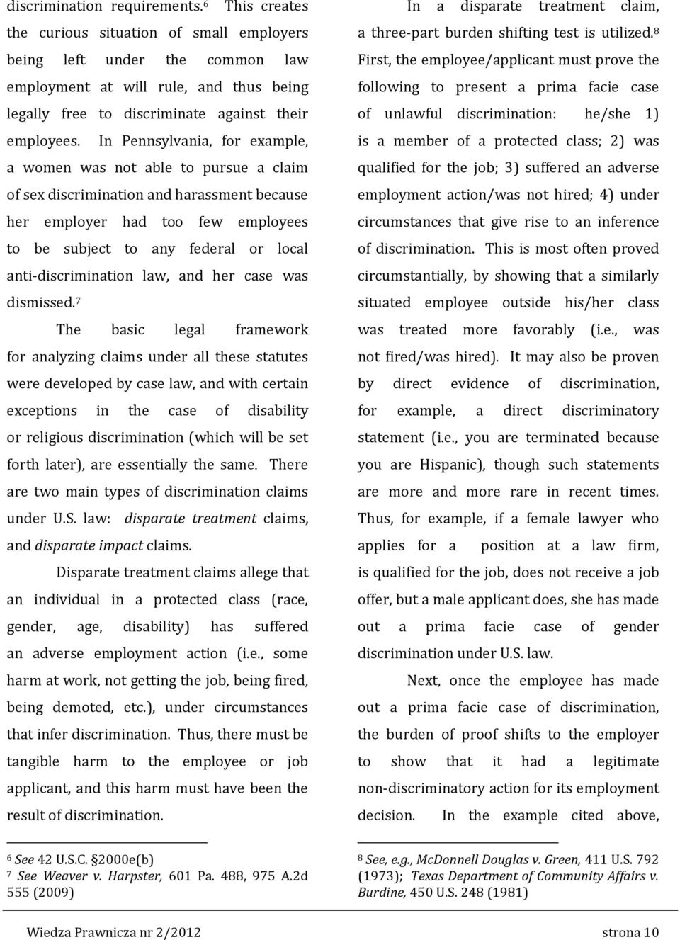 In Pennsylvania, for example, a women was not able to pursue a claim of sex discrimination and harassment because her employer had too few employees to be subject to any federal or local