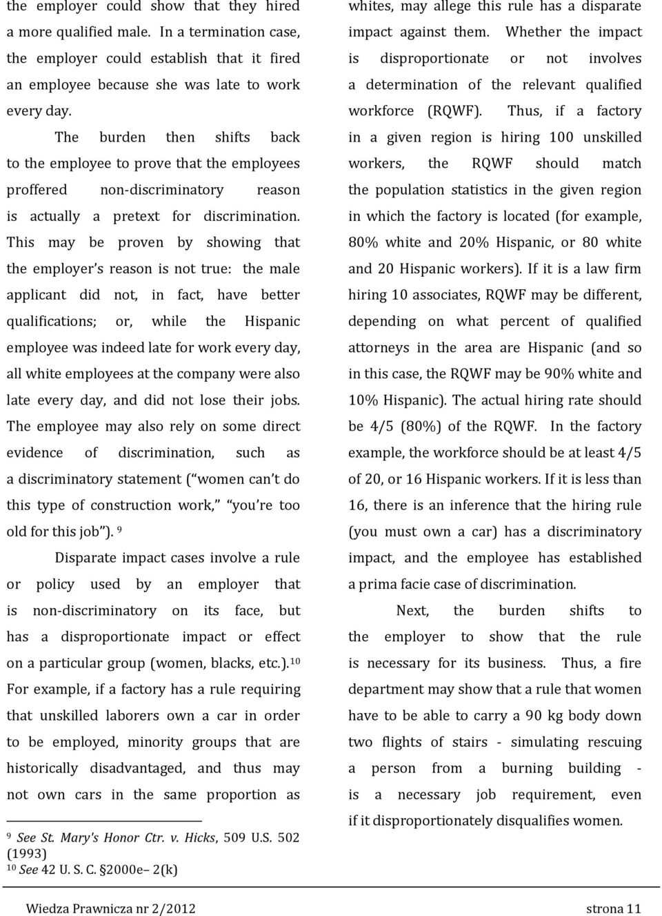 This may be proven by showing that the employer s reason is not true: the male applicant did not, in fact, have better qualifications; or, while the Hispanic employee was indeed late for work every