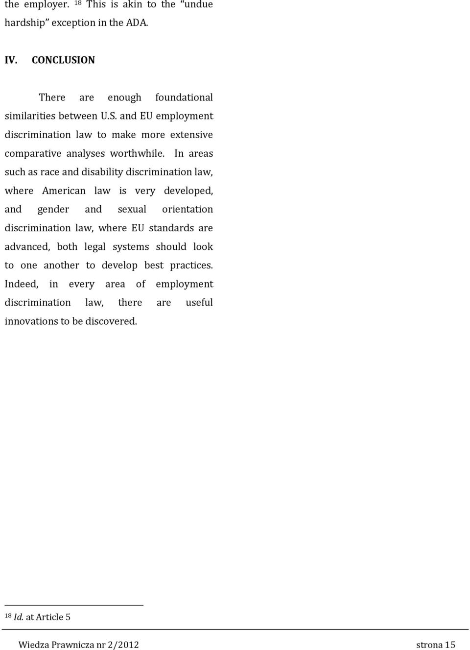 In areas such as race and disability discrimination law, where American law is very developed, and gender and sexual orientation discrimination law, where EU