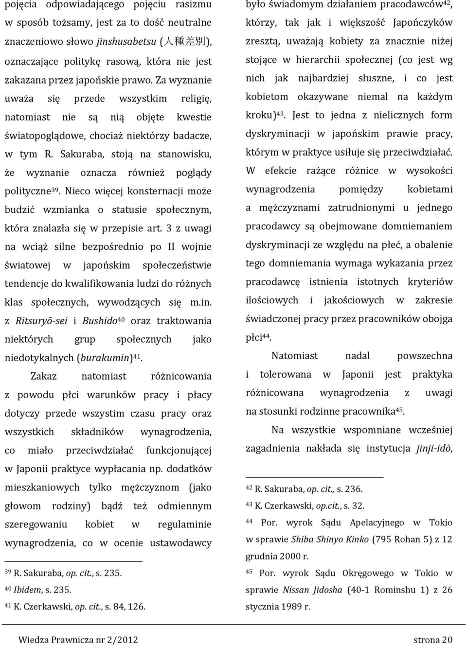 Sakuraba, stoją na stanowisku, że wyznanie oznacza również poglądy polityczne 39. Nieco więcej konsternacji może budzić wzmianka o statusie społecznym, która znalazła się w przepisie art.