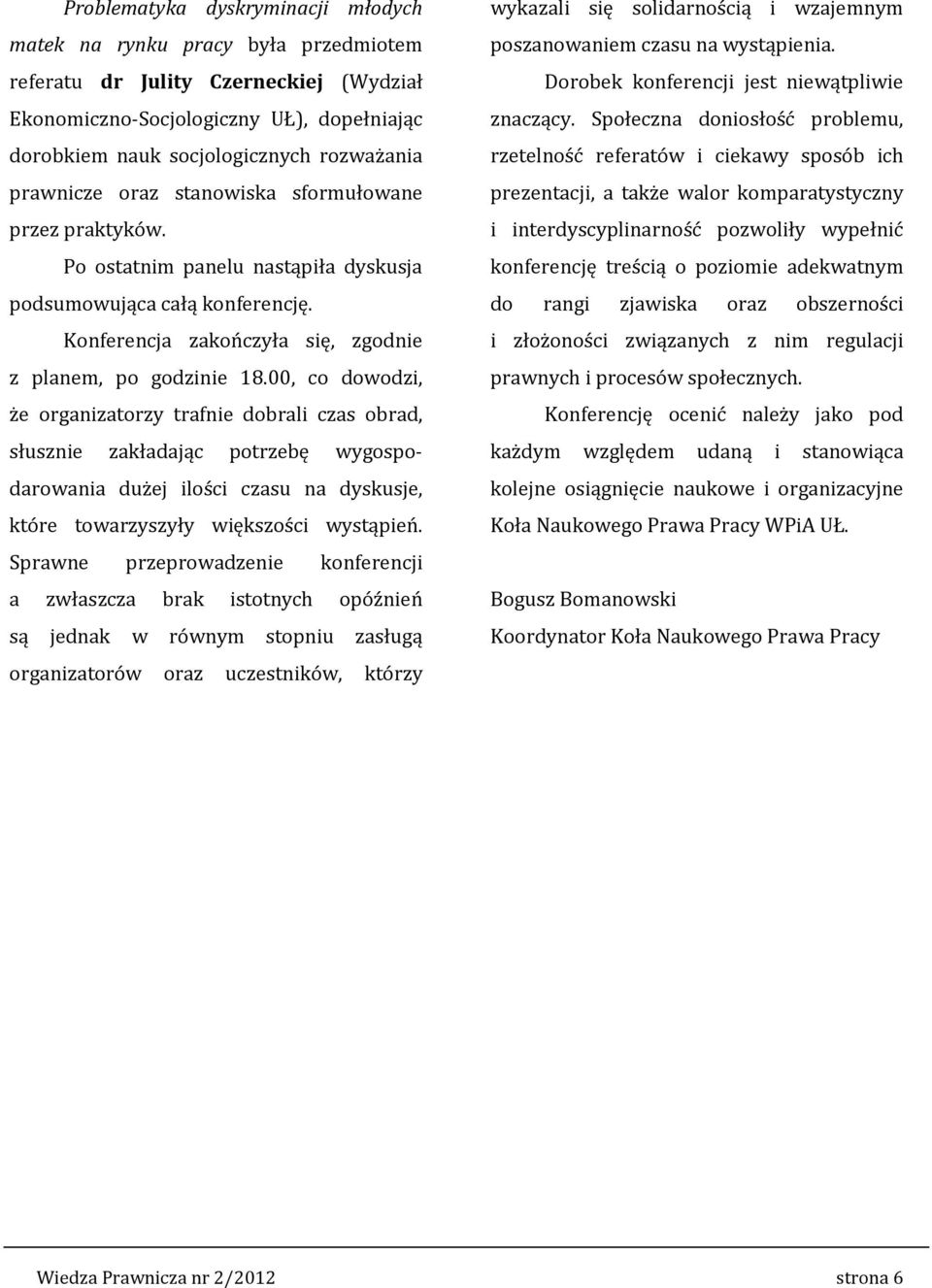 00, co dowodzi, że organizatorzy trafnie dobrali czas obrad, słusznie zakładając potrzebę wygospodarowania dużej ilości czasu na dyskusje, które towarzyszyły większości wystąpień.