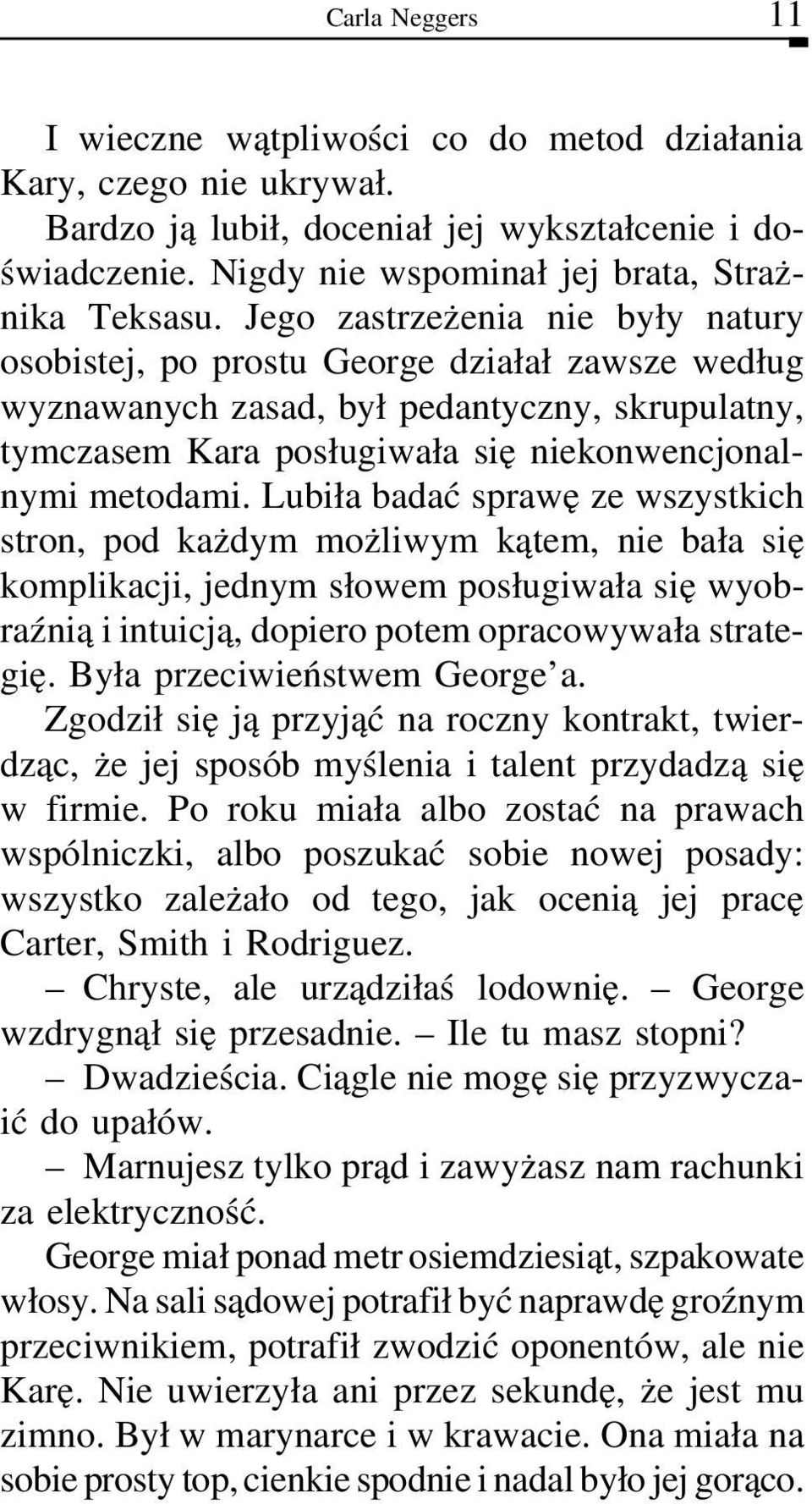 Lubiła badać sprawę ze wszystkich stron, pod każdym możliwym kątem, nie bała się komplikacji, jednym słowem posługiwała się wyobraźnią i intuicją, dopiero potem opracowywała strategię.