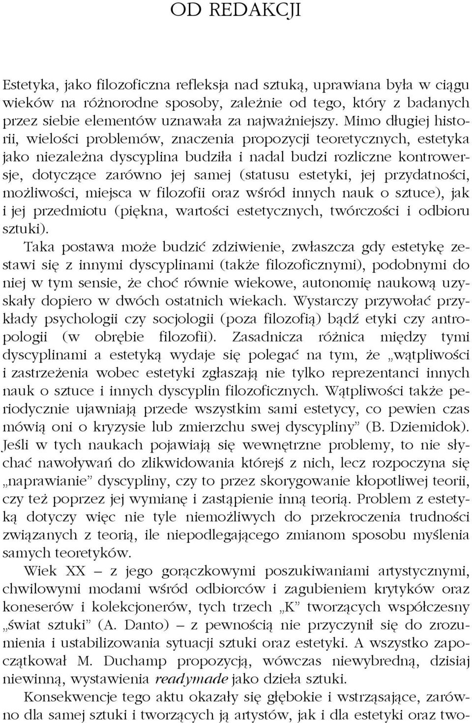 estetyki, jej przydatności, możliwości, miejsca w filozofii oraz wśród innych nauk o sztuce), jak i jej przedmiotu (piękna, wartości estetycznych, twórczości i odbioru sztuki).