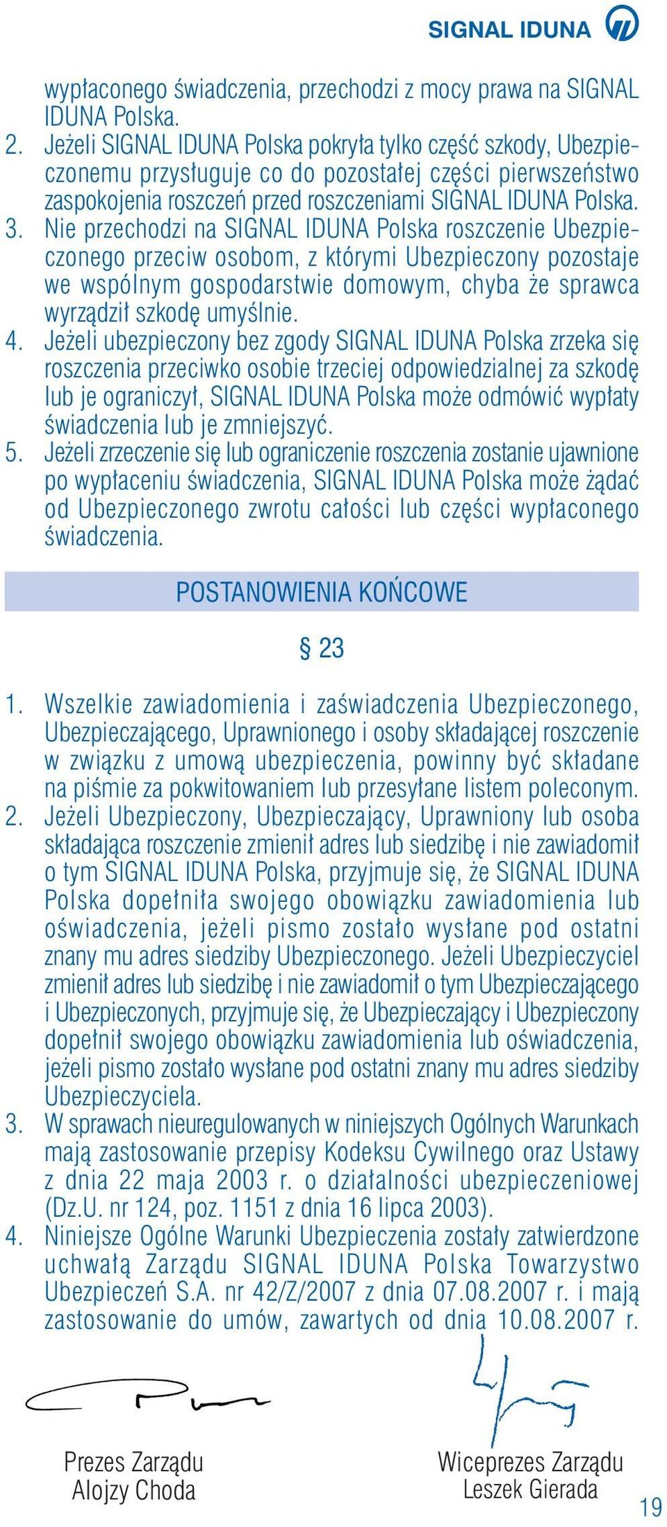 Nie przechodzi na SIGNAL IDUNA Polska roszczenie Ubezpieczonego przeciw osobom, z którymi Ubezpieczony pozostaje we wspólnym gospodarstwie domowym, chyba e sprawca wyrzàdzi szkod umyêlnie. 4.