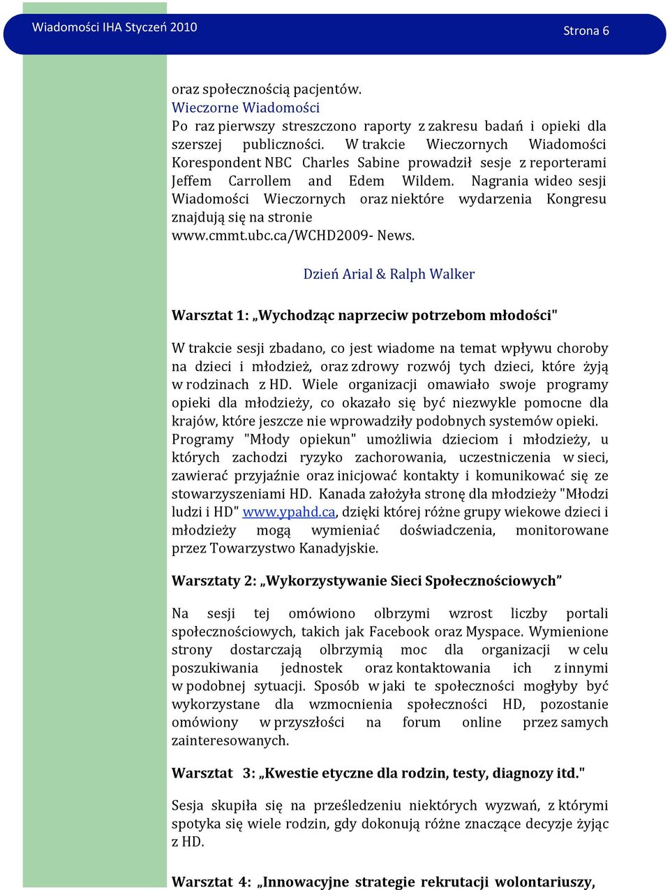 Nagrania wideo sesji Wiadomości Wieczornych oraz niektóre wydarzenia Kongresu znajdują się na stronie www.cmmt.ubc.ca/wchd2009- News.