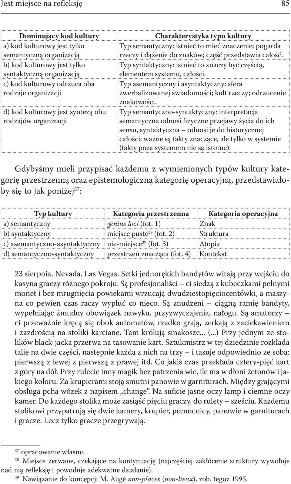 całość. Typ syntaktyczny: istnieć to znaczy być częścią, elementem systemu, całości. Typ asemantyczny i asyntaktyczny: sfera zwerbalizowanej świadomości; kult rzeczy; odrzucenie znakowości.