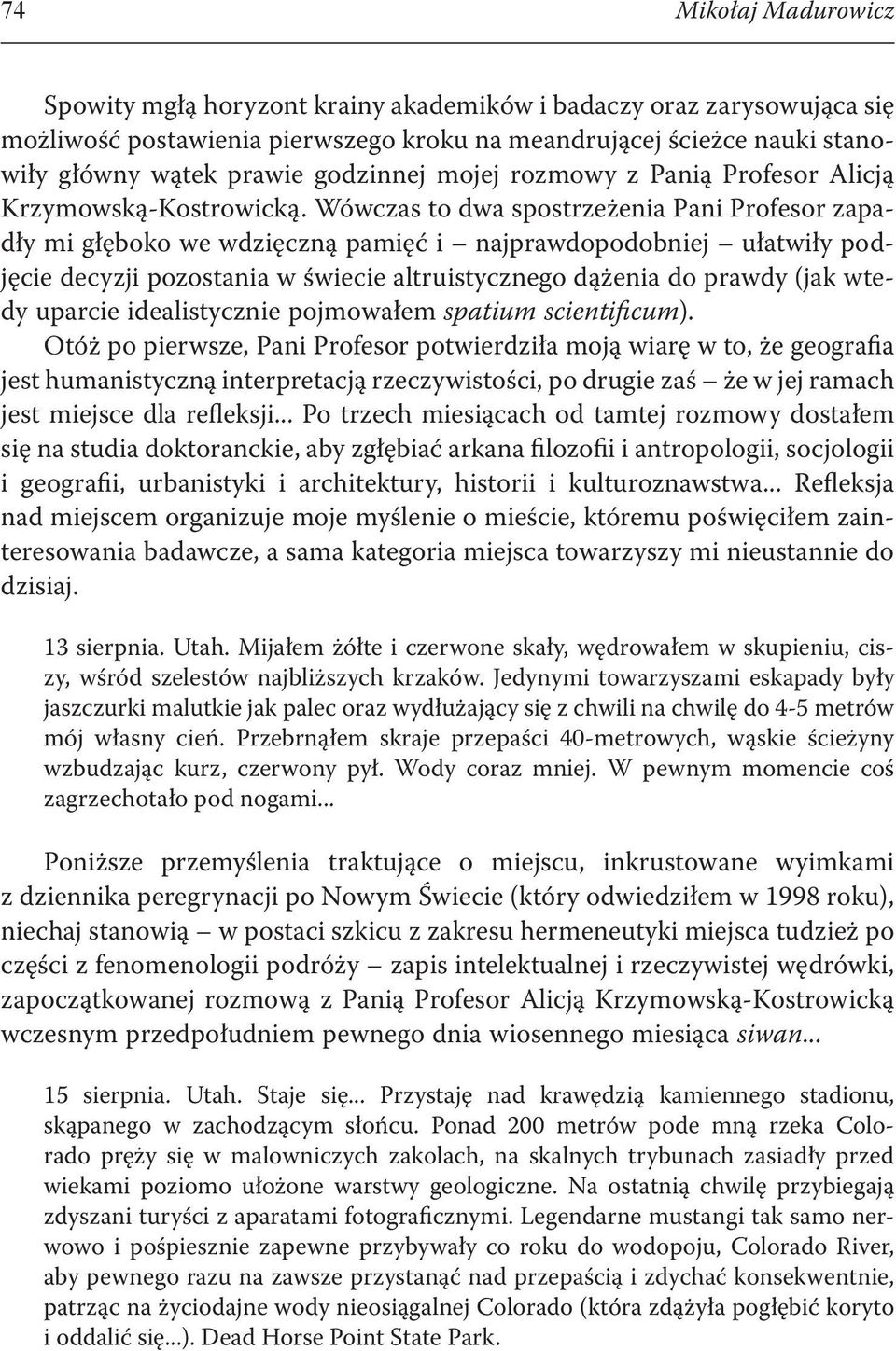 Wówczas to dwa spostrzeżenia Pani Profesor zapadły mi głęboko we wdzięczną pamięć i najprawdopodobniej ułatwiły podjęcie decyzji pozostania w świecie altruistycznego dążenia do prawdy (jak wtedy